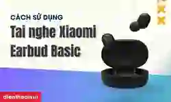 Cách sử dụng Tai nghe Bluetooth không dây Xiaomi Earbud Basic