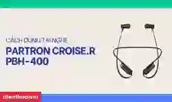 Cách sử dụng Tai nghe Bluetooth Partron Croise.R PBH-400 đơn giản