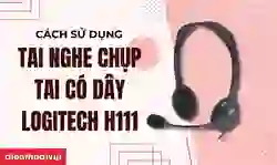 Cách sử dụng tai nghe chụp tai có dây Logitech H111