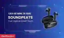 Cách sử dụng tai nghe không dây Earbuds Soundpeats True Capsule Smart Touch