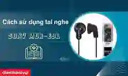 Cách sử dụng tai nghe Sony MDR-E9L chi tiết, đơn giản nhất