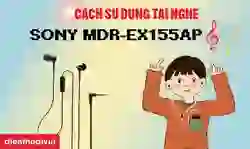 Cách sử dụng tai nghe Sony MDR-EX155AP chi tiết
