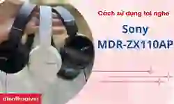 Cách sử dụng tai nghe Sony MDR-ZX110AP chi tiết nhất