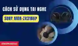 Cách sử dụng tai nghe Sony MDR-ZX310AP chi tiết
