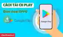 Cách tải CH Play cho OPPO đơn giản, hiệu quả