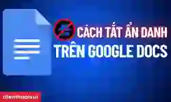 Cách tắt ẩn danh trên Google Docs nhanh chóng