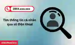 Cách tìm thông tin cá nhân qua số điện thoại nhanh nhất