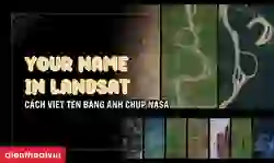 Cách viết tên bằng ảnh chụp trên trái đất của NASA