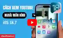 Cách xem Youtube ngoài màn hình iOS 18.7 đơn giản
