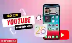 Cách xem Youtube ngoài màn hình iOS 26 mới