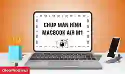 Cách chụp màn hình MacBook Air M1 nhanh