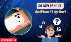 Có nên dán PPF cho iPhone 17 Pro Max không?