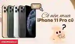 Có nên mua iPhone 11 Pro cũ hay không?