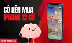 Có nên mua iPhone 12 cũ