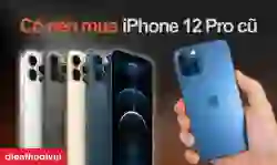 Có nên mua iPhone 12 Pro cũ