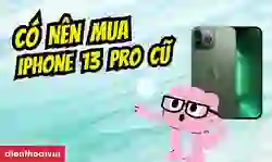 Có nên mua iPhone 13 Pro cũ