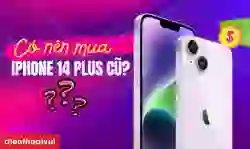 Có nên mua iPhone 14 Plus cũ? Có đáng đầu tư?