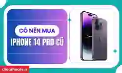 Có nên mua iPhone 14 Pro cũ? Có còn đầu tư?