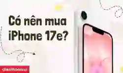 Có nên mua iPhone 17e