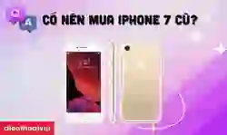Có nên mua iPhone 7 cũ không