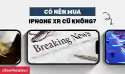 Có nên mua iPhone XR cũ không?