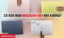 Có nên mua MacBook Neo 2026? Ưu, nhược điểm?