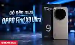 Có nên mua OPPO Find X9 Ultra không?
