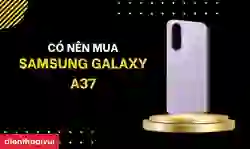 Có nên mua Samsung Galaxy A37