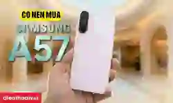Có nên mua Samsung Galaxy A57 không?