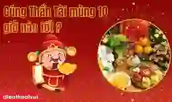 Cúng Thần Tài mùng 10 vào giờ nào tốt nhất 2026 theo tuổi