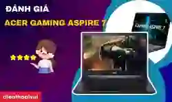 Đánh giá Acer Gaming Aspire 7: Hiệu năng, thiết kế, chip