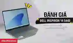Đánh giá Dell Inspiron 14 5440: Hiệu năng, chip, dung lượng
