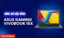 Đánh giá hiệu năng ASUS Gaming Vivobook 16X chi tiết
