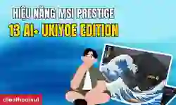 Đánh giá hiệu năng MSI Prestige 13 AI+ Ukiyoe Edition