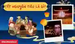Tết Nguyên tiêu là gì? Tết Nguyên tiêu là ngày mấy 2026?
