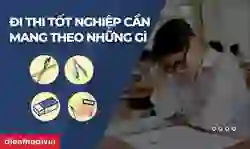 Đi thi tốt nghiệp cần mang theo những gì 2025?