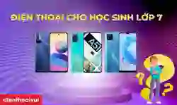 Tư vấn mua điện thoại cho học sinh lớp 7