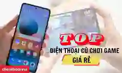 Điện thoại cũ chơi game tốt giá rẻ 2024 nên mua