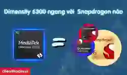 Dimensity 6300 ngang với chip Snapdragon nào
