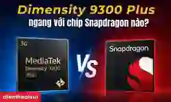 Dimensity 9300 Plus ngang với chip Snapdragon nào