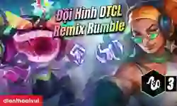 Cách chơi đội hình Remix Rumble ĐTCL đơn giản, hiệu quả