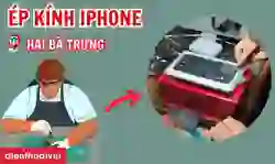 Ép kính iPhone quận Hai Bà Trưng giá tốt, lấy ngay