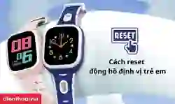 Cách reset đồng hồ định vị trẻ em