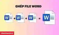 Cách ghép 2 hay nhiều file Word