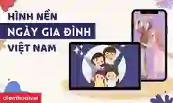 99+ hình nền ngày Gia Đình Việt Nam đẹp, miễn phí 2025