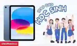 15 iPad cho học sinh giá rẻ, phù hợp, đáng mua nhất