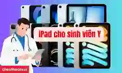 11 iPad cho sinh viên Y khoa giá rẻ, đáng mua nhất