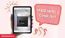 iPad mini 7 chip gì? Đánh giá chip A17 Pro trên iPad mini 7
