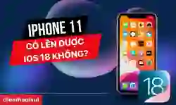 iPhone 11 có lên được iOS 18 không