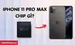 iPhone 11 Pro Max chip gì?